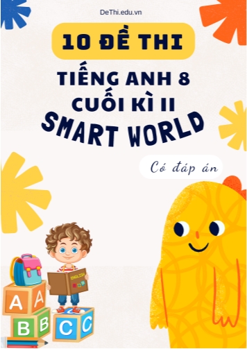 Tuyển tập 10 Đề thi Tiếng Anh Lớp 8 Smart World cuối Kì 2 (Kèm đáp án)
